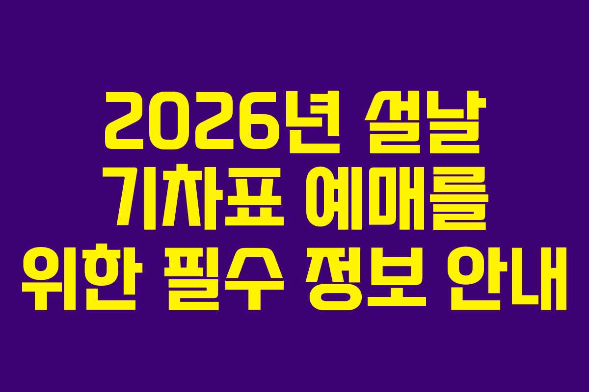 2026년 설날 기차표 예매를 위한 필수 정보 안내