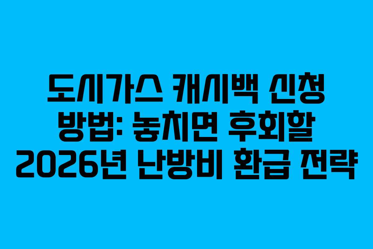 도시가스 캐시백 신청 방법: 놓치면 후회할 2026년 난방비 환급 전략