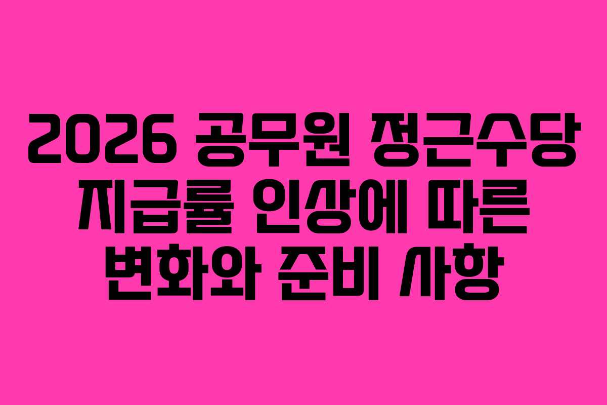 2026 공무원 정근수당 지급률 인상에 따른 변화와 준비 사항