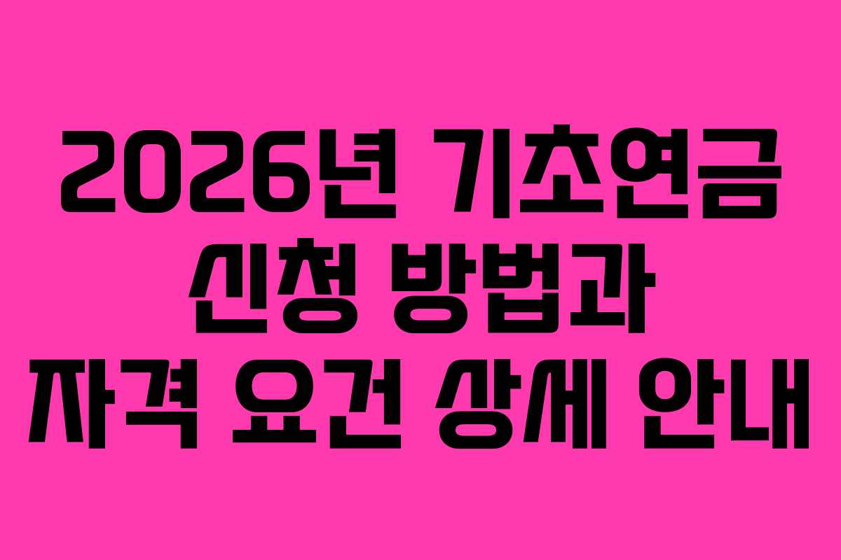 2026년 기초연금 신청 방법과 자격 요건 상세 안내 2026년 기초연금 신청 방법과 자격 요건 상세 안내