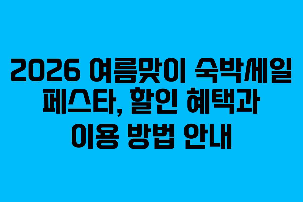 2026 여름맞이 숙박세일 페스타, 할인 혜택과 이용 방법 안내