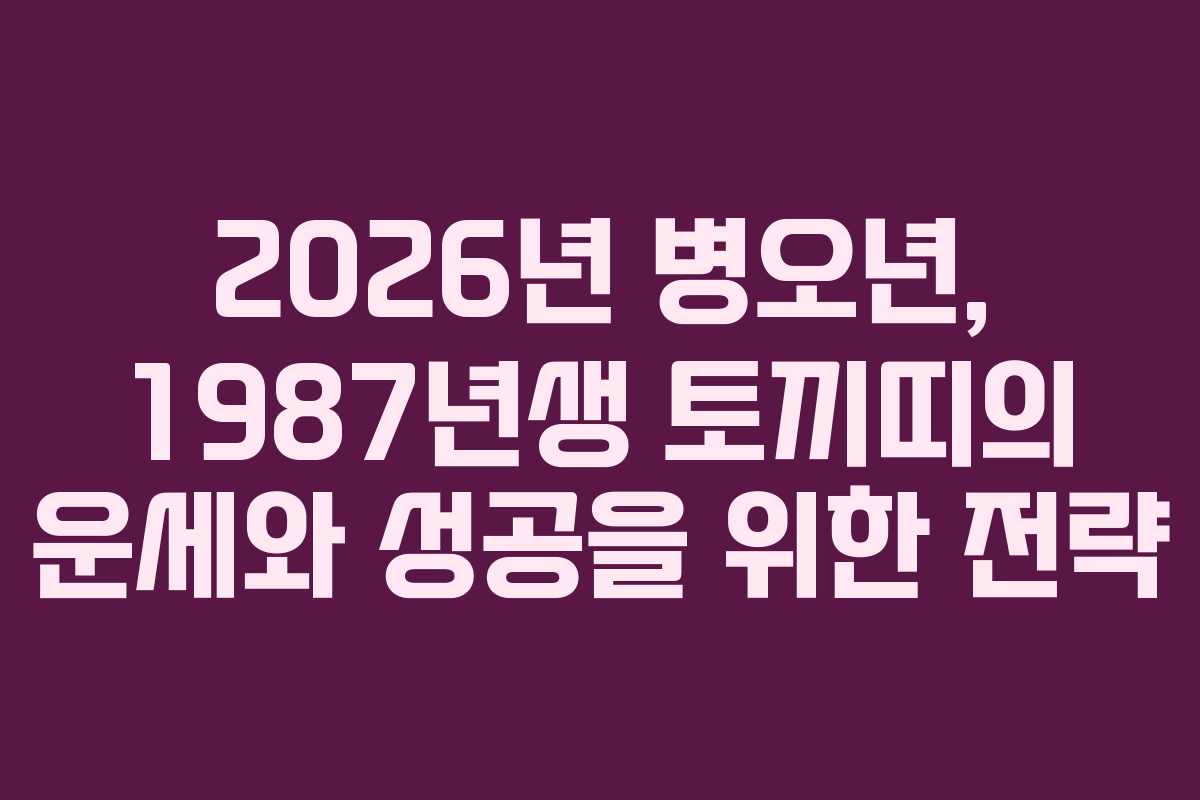 2026년 병오년, 1987년생 토끼띠의 운세와 성공을 위한 전략 2026년 병오년, 1987년생 토끼띠의 운세와 성공을 위한 전략