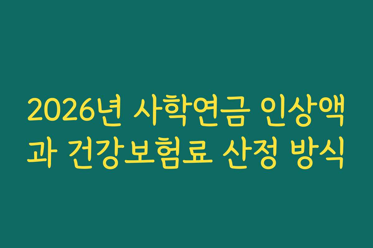2026년 사학연금 인상액과 건강보험료 산정 방식
