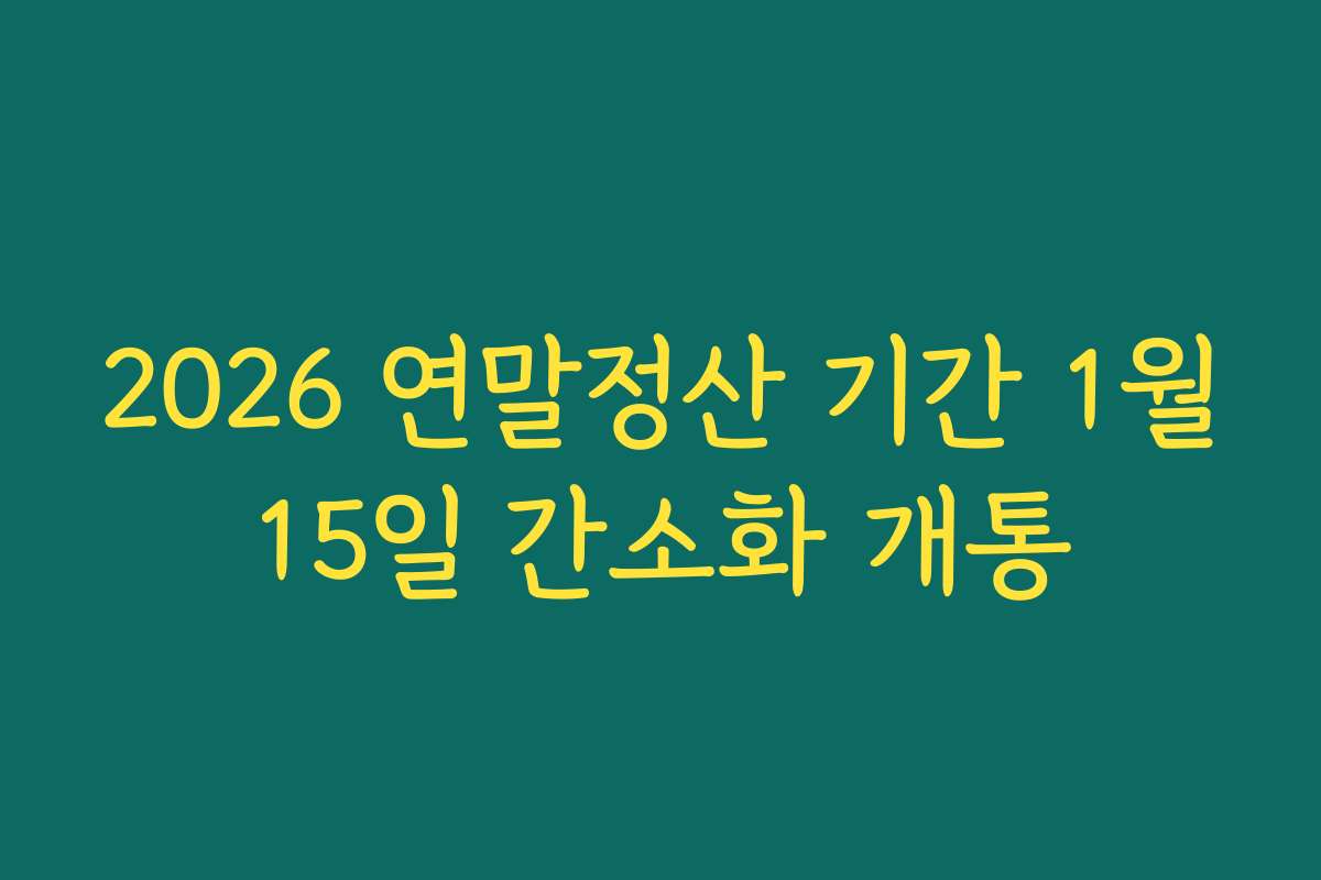 2026 연말정산 기간 1월15일 간소화 개통