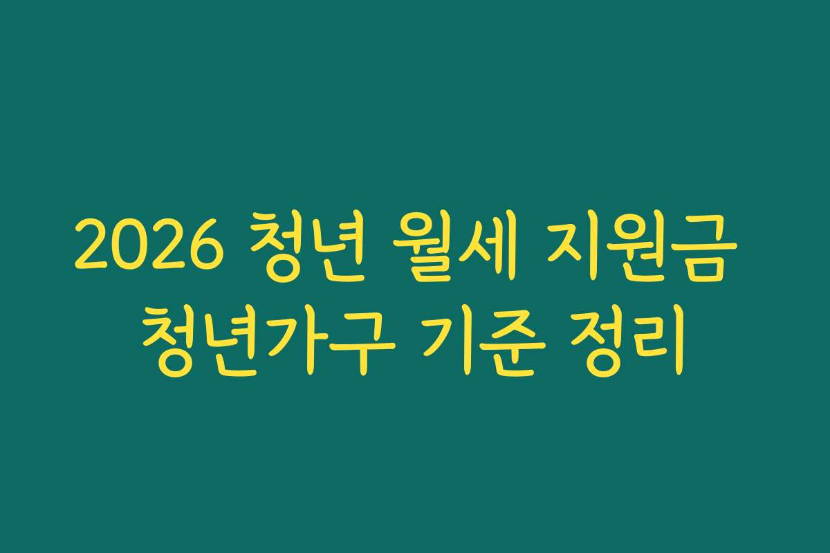 2026 청년 월세 지원금 청년가구 기준 정리