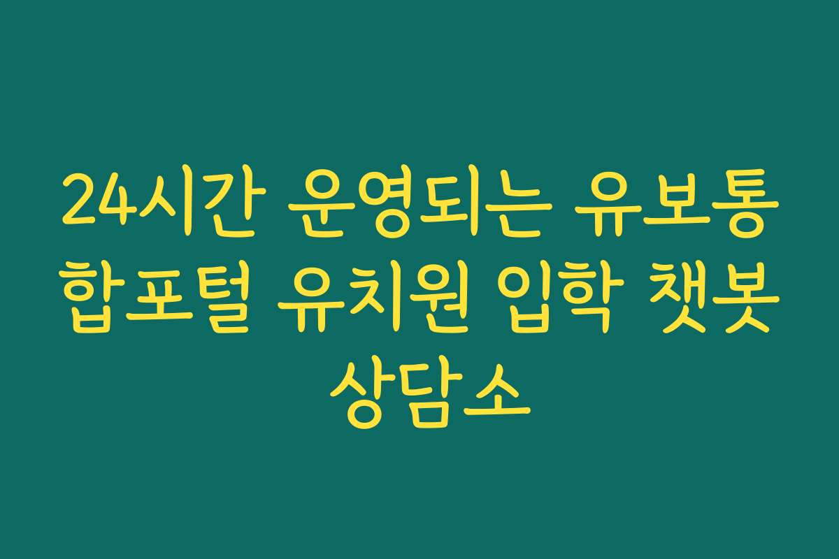 24시간 운영되는 유보통합포털 유치원 입학 챗봇 상담소