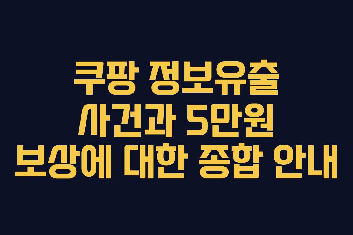 쿠팡 정보유출 사건과 5만원 보상에 대한 종합 안내