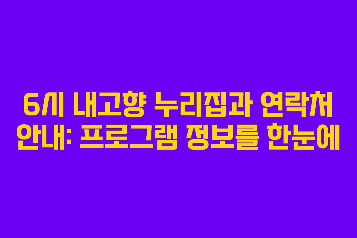 6시 내고향 누리집과 연락처 안내: 프로그램 정보를 한눈에
