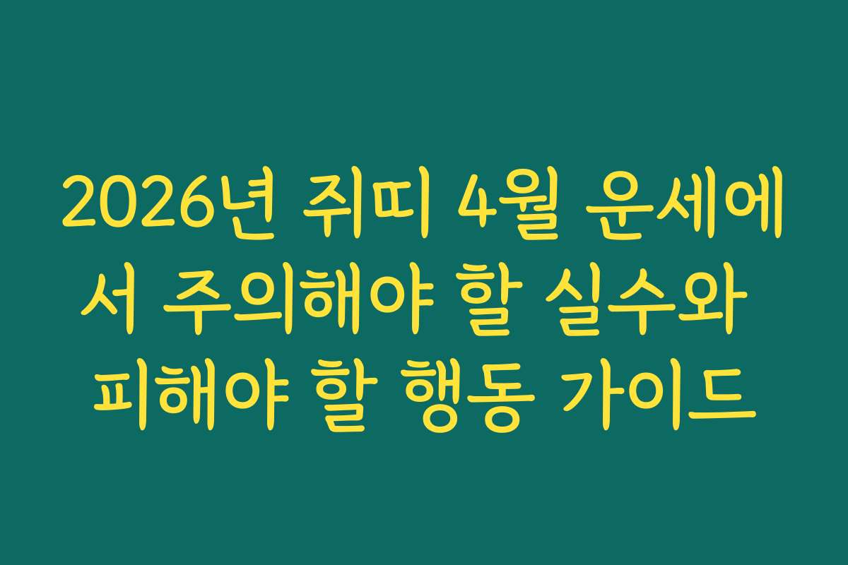 2026년 쥐띠 4월 운세에서 주의해야 할 실수와 피해야 할 행동 가이드