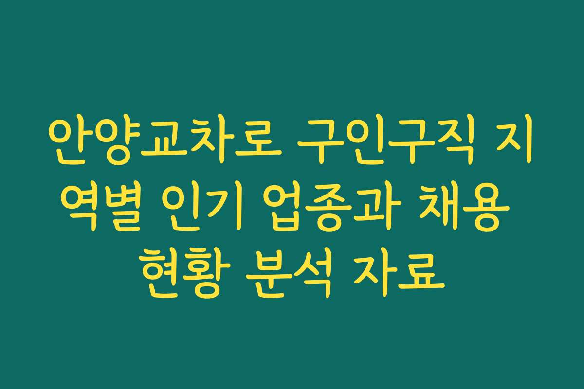 안양교차로 구인구직 지역별 인기 업종과 채용 현황 분석 자료
