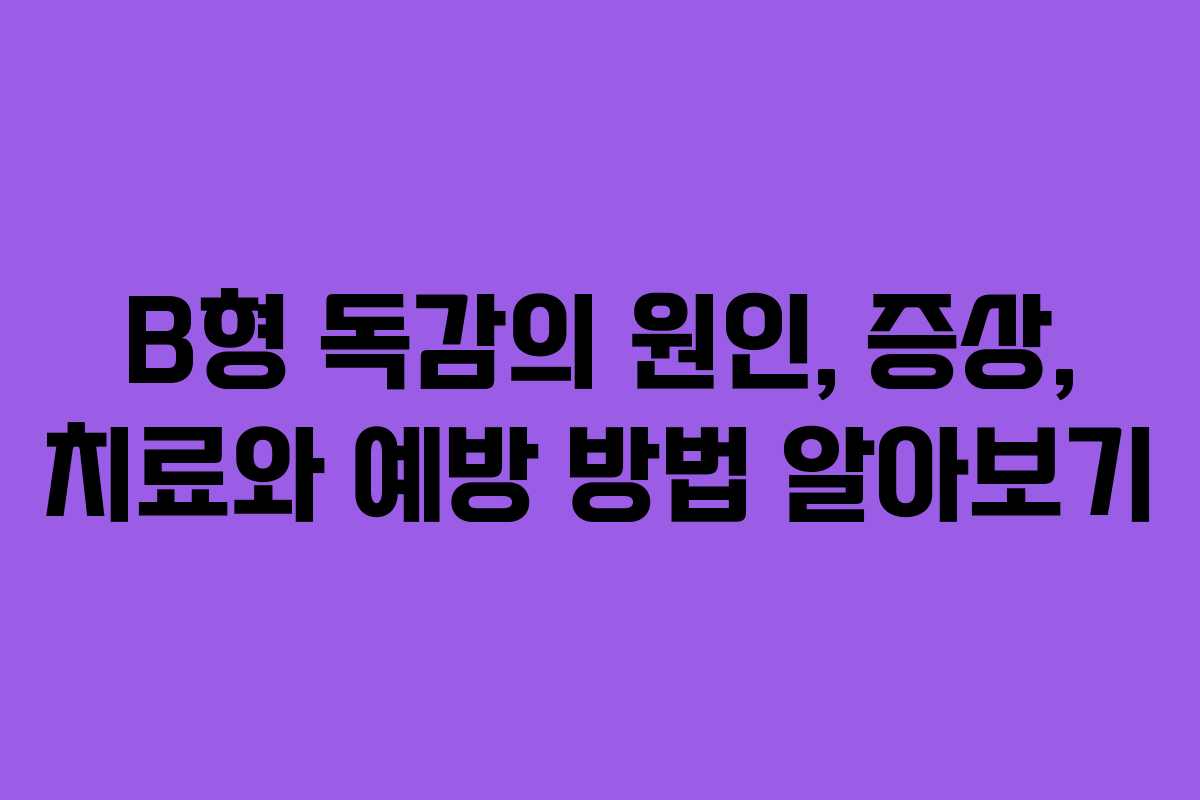 B형 독감의 원인, 증상, 치료와 예방 방법 알아보기