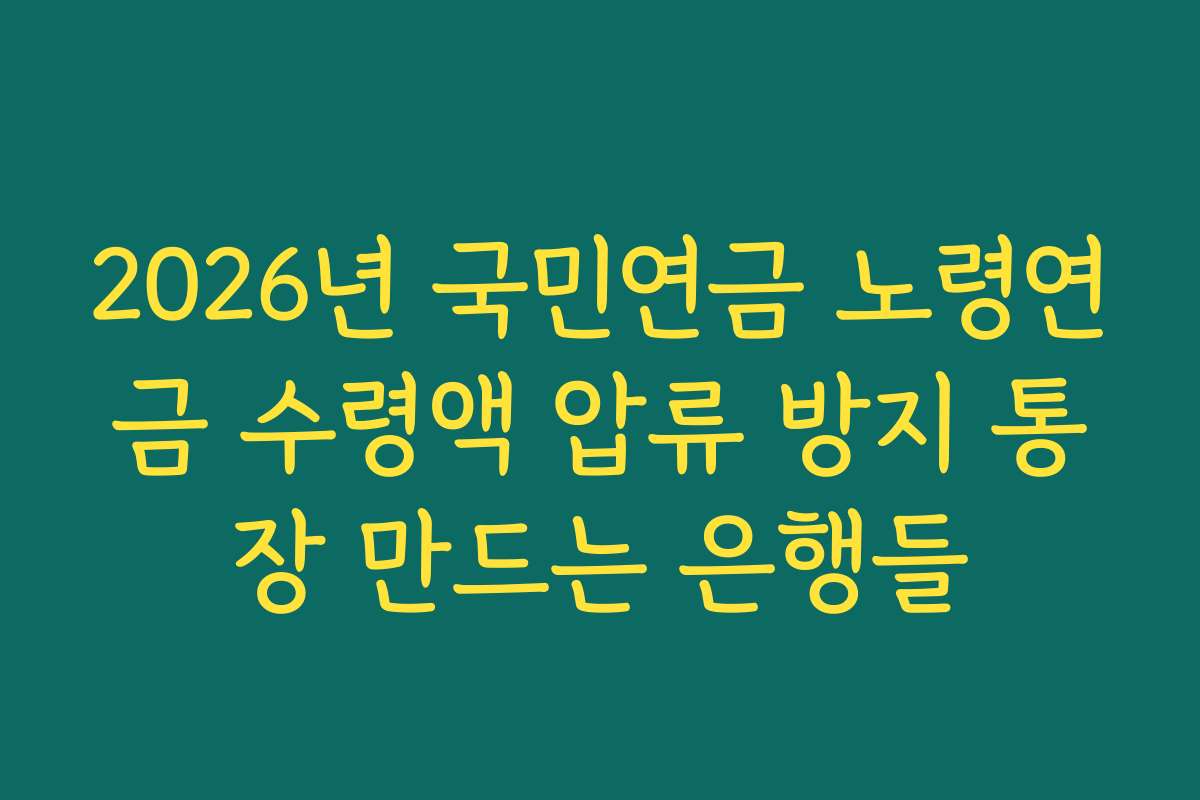 2026년 국민연금 노령연금 수령액 압류 방지 통장 만드는 은행들