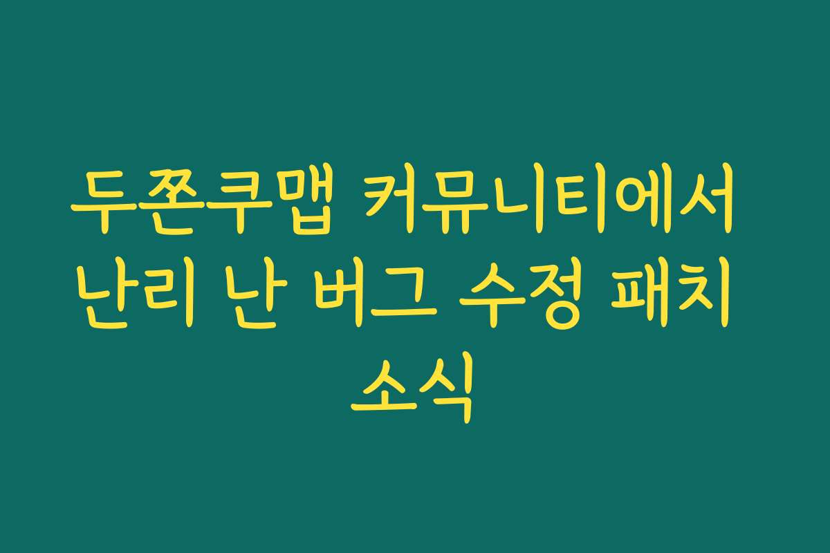 두쫀쿠맵 커뮤니티에서 난리 난 버그 수정 패치 소식