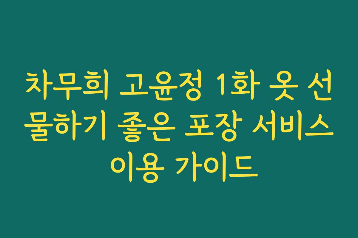 차무희 고윤정 1화 옷 선물하기 좋은 포장 서비스 이용 가이드