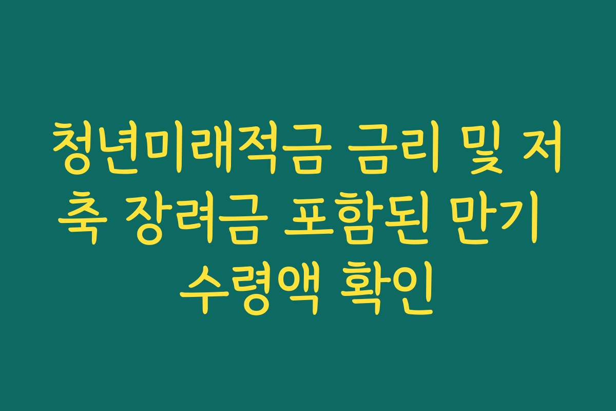 청년미래적금 금리 및 저축 장려금 포함된 만기 수령액 확인