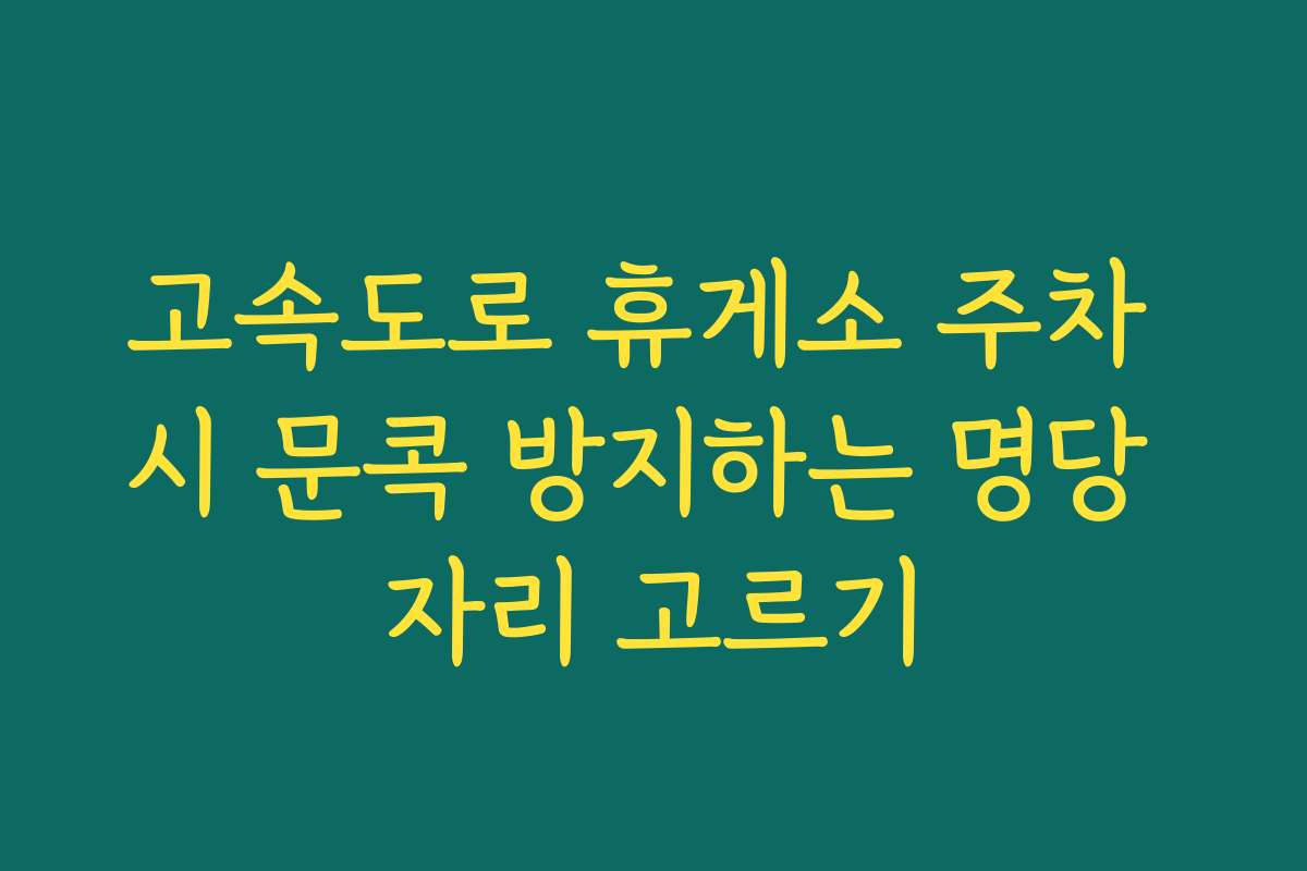 고속도로 휴게소 주차 시 문콕 방지하는 명당 자리 고르기