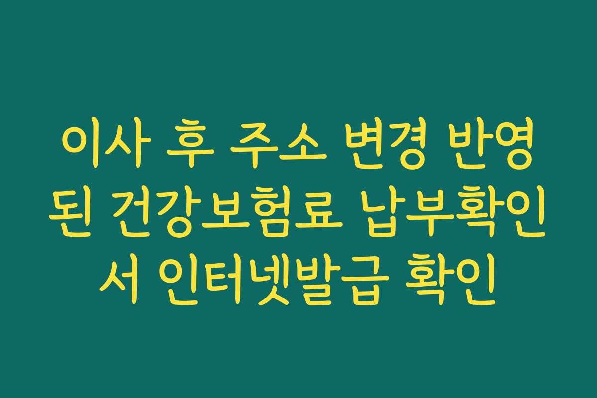 이사 후 주소 변경 반영된 건강보험료 납부확인서 인터넷발급 확인