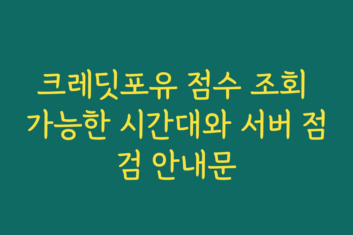 크레딧포유 점수 조회 가능한 시간대와 서버 점검 안내문