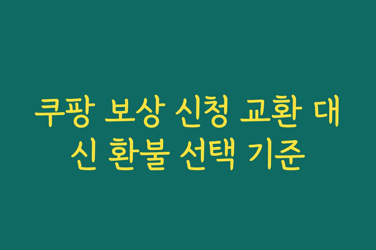 쿠팡 보상 신청 교환 대신 환불 선택 기준