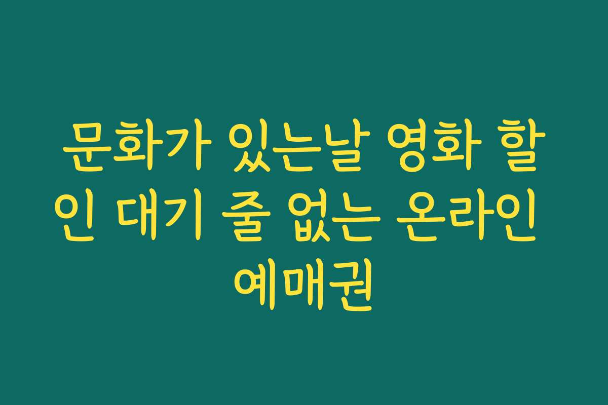 문화가 있는날 영화 할인 대기 줄 없는 온라인 예매권
