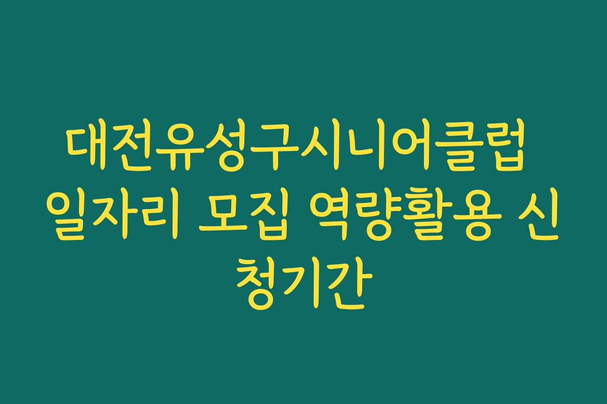 대전유성구시니어클럽 일자리 모집 역량활용 신청기간