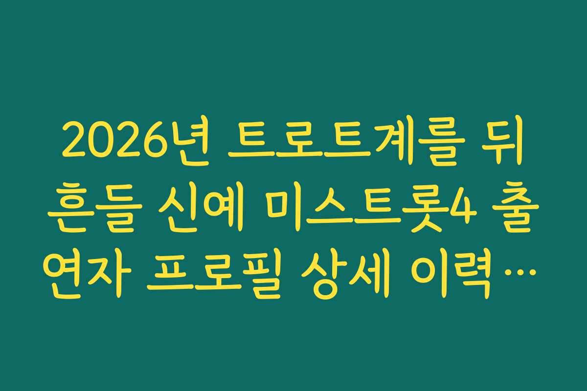 2026년 트로트계를 뒤흔들 신예 미스트롯4 출연자 프로필 상세 이력 분석