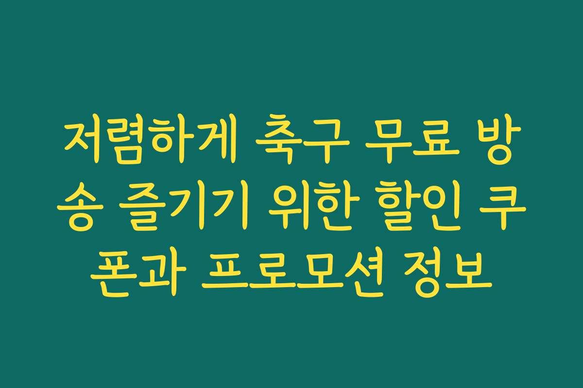 저렴하게 축구 무료 방송 즐기기 위한 할인 쿠폰과 프로모션 정보