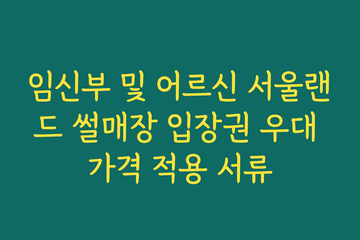 임신부 및 어르신 서울랜드 썰매장 입장권 우대 가격 적용 서류