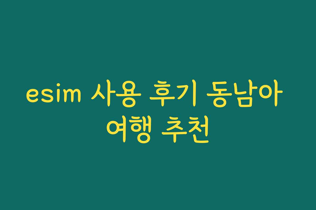 esim 사용 후기 동남아 여행 추천