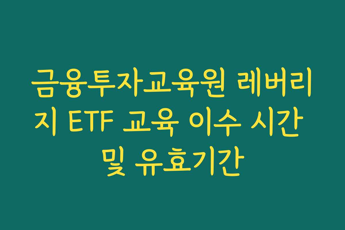 금융투자교육원 레버리지 ETF 교육 이수 시간 및 유효기간