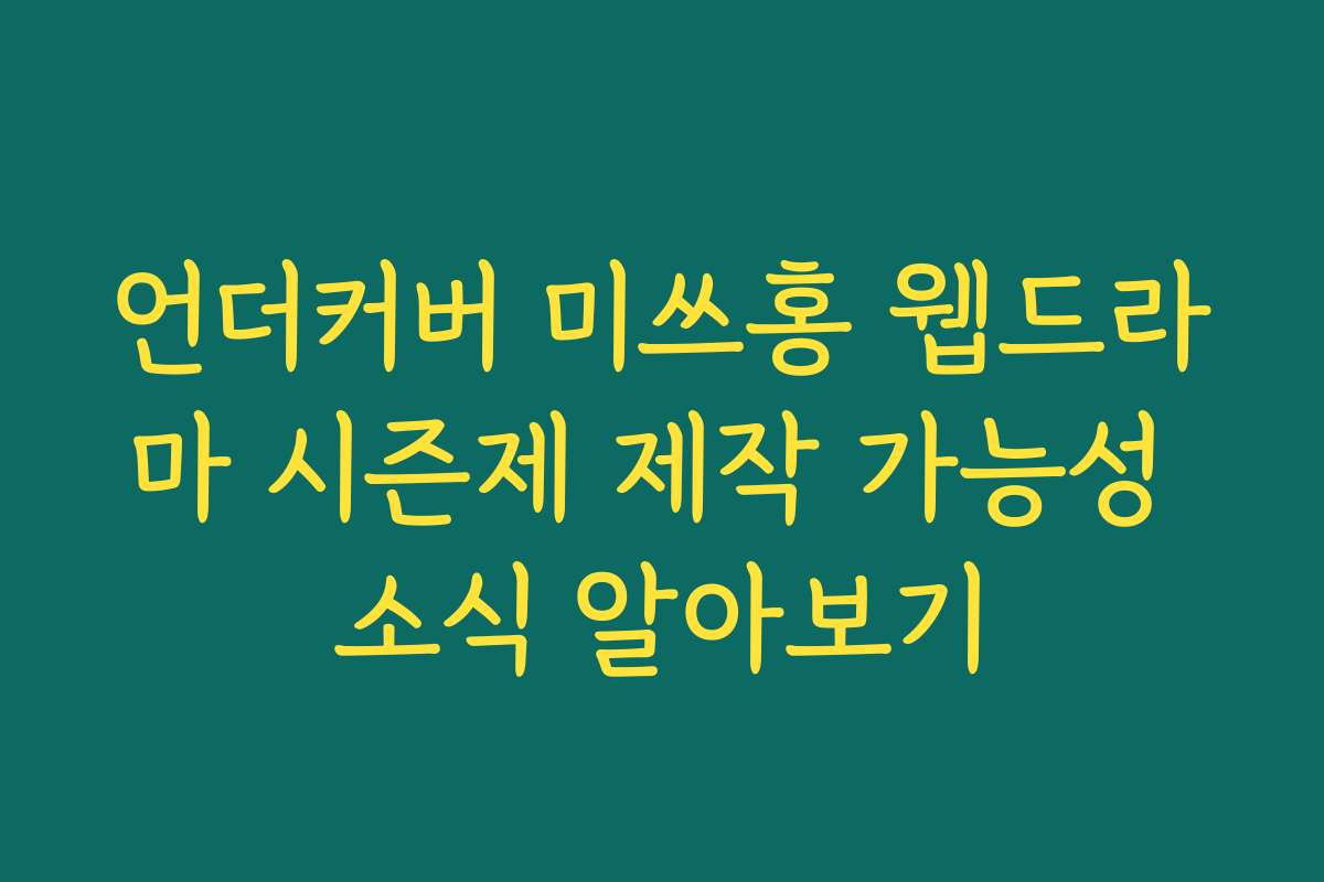 언더커버 미쓰홍 웹드라마 시즌제 제작 가능성 소식 알아보기