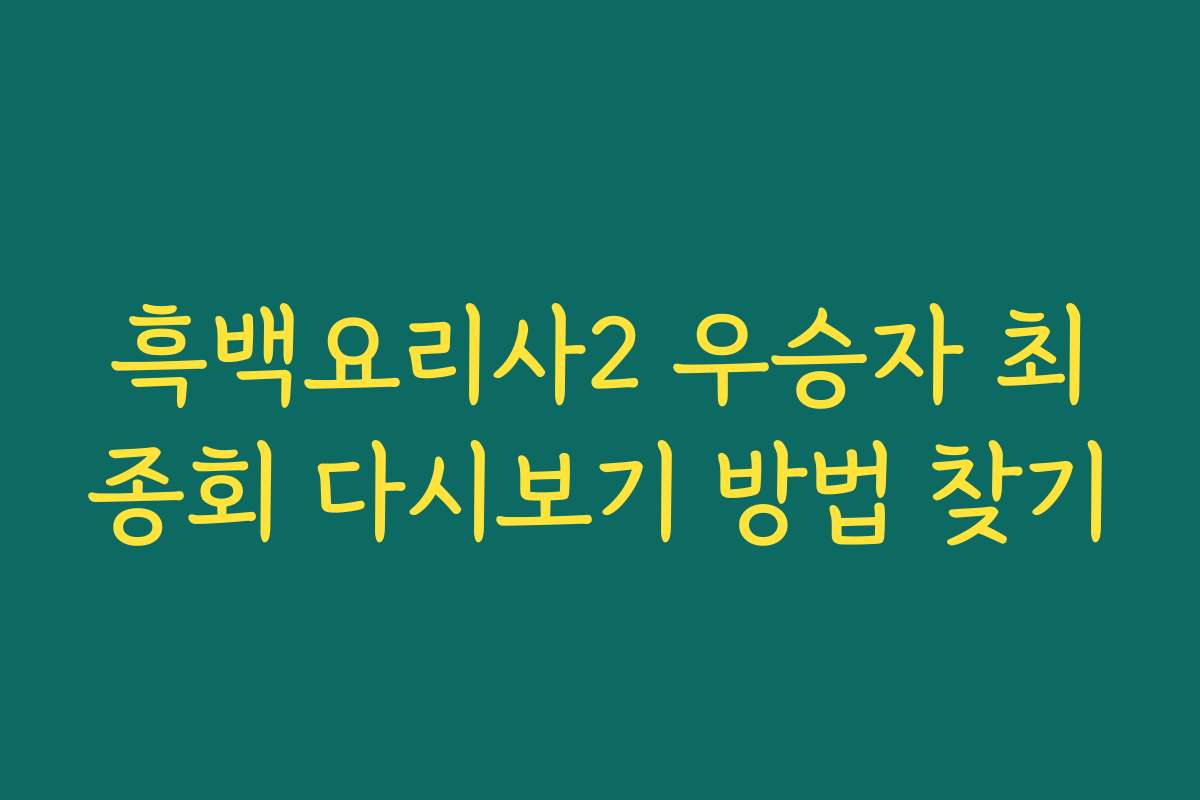 흑백요리사2 우승자 최종회 다시보기 방법 찾기