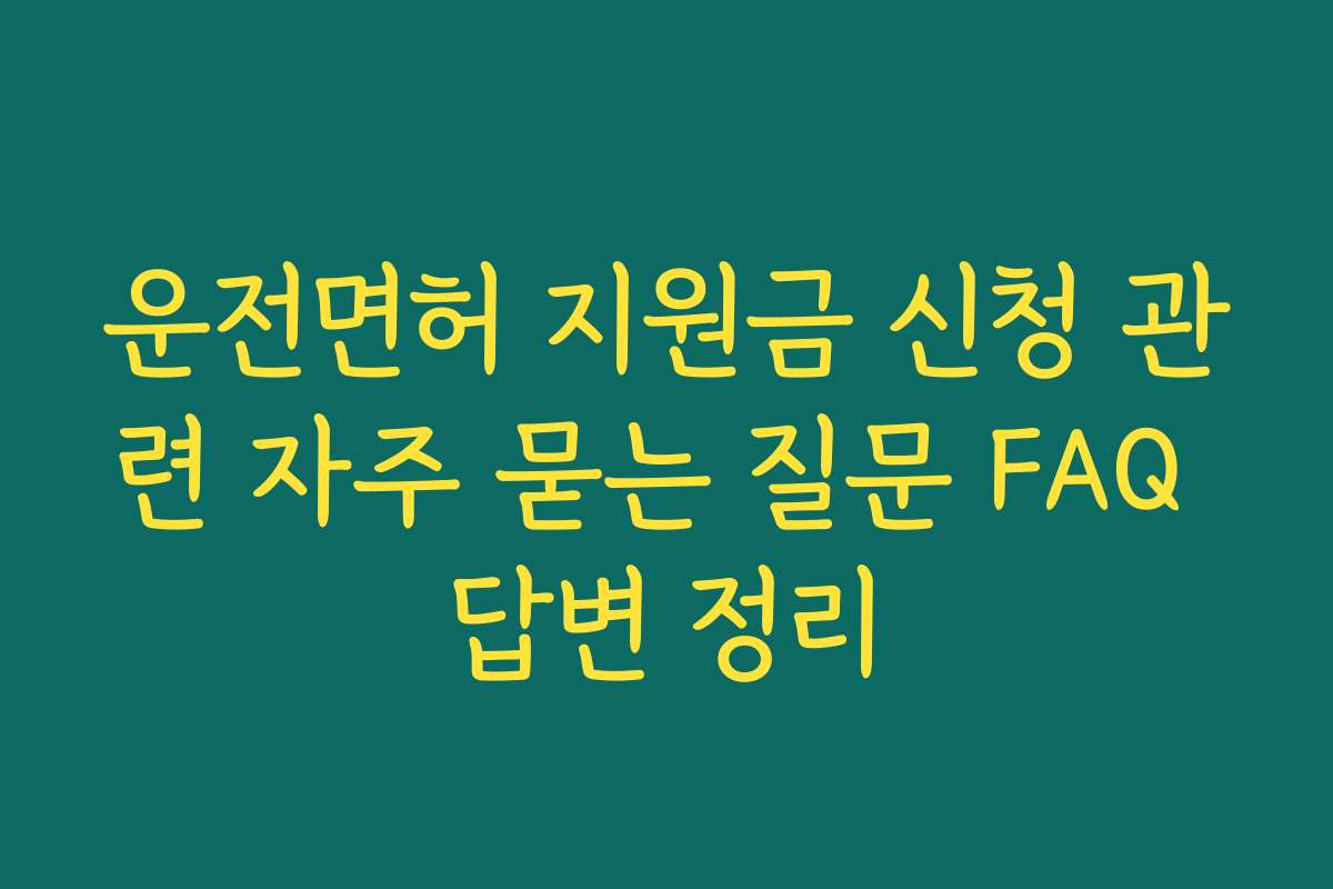 운전면허 지원금 신청 관련 자주 묻는 질문 FAQ 답변 정리