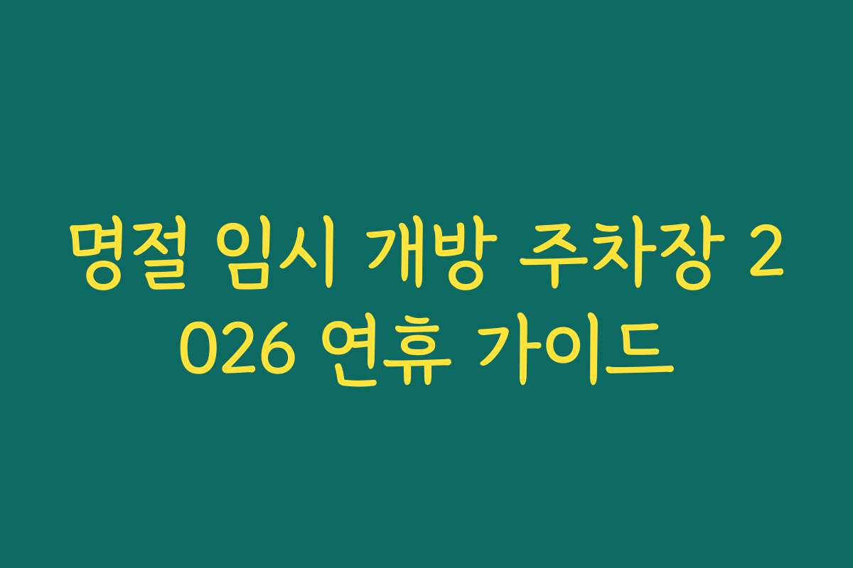 명절 임시 개방 주차장 2026 연휴 가이드