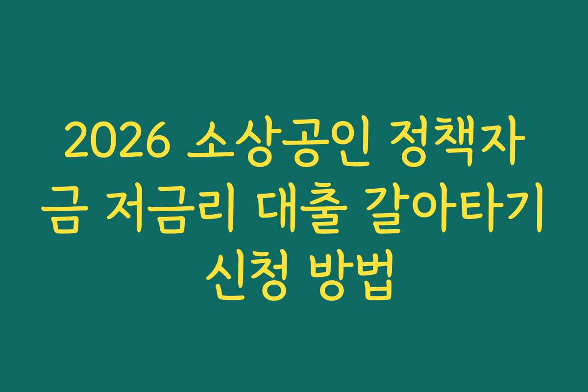 2026 소상공인 정책자금 저금리 대출 갈아타기 신청 방법