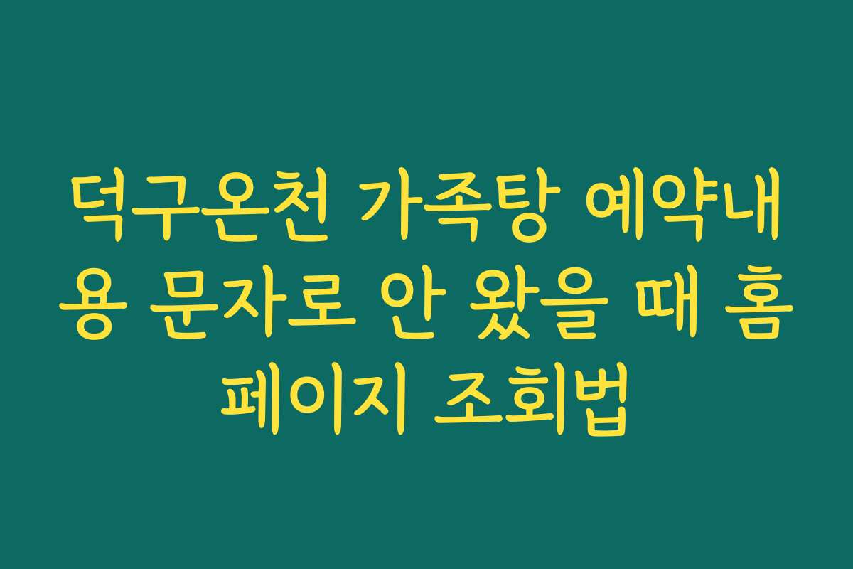 덕구온천 가족탕 예약내용 문자로 안 왔을 때 홈페이지 조회법