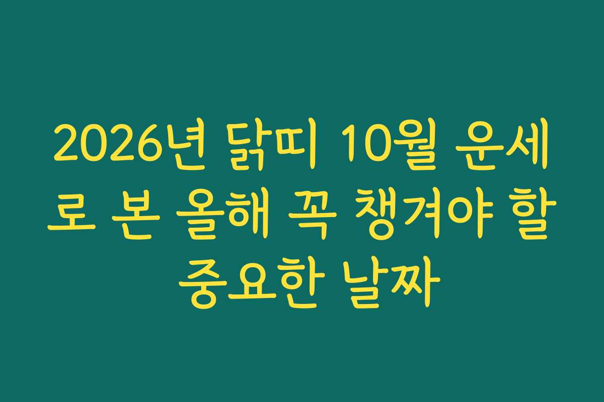2026년 닭띠 10월 운세로 본 올해 꼭 챙겨야 할 중요한 날짜