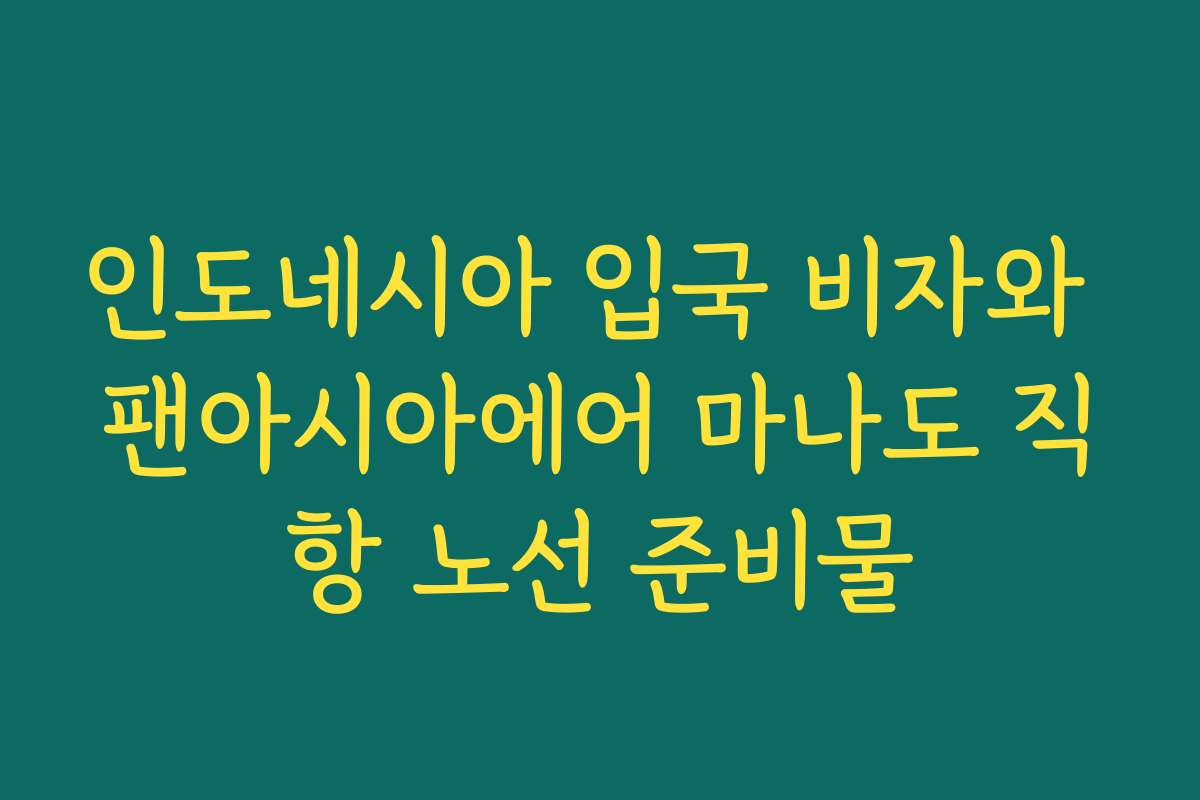 인도네시아 입국 비자와 팬아시아에어 마나도 직항 노선 준비물