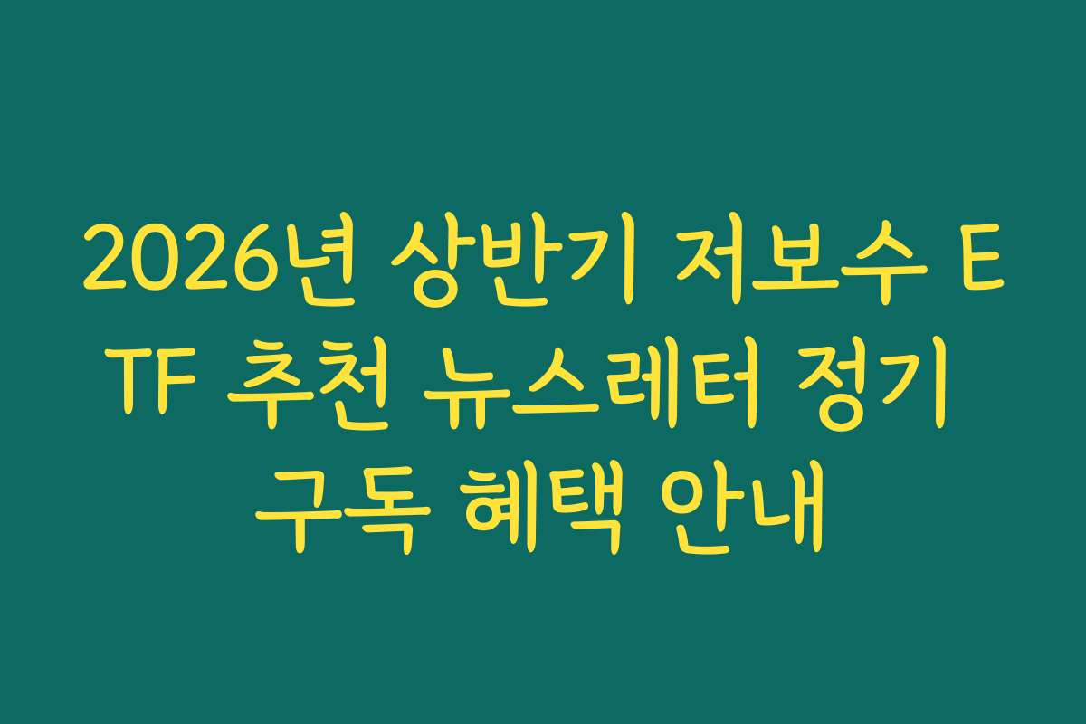 2026년 상반기 저보수 ETF 추천 뉴스레터 정기 구독 혜택 안내