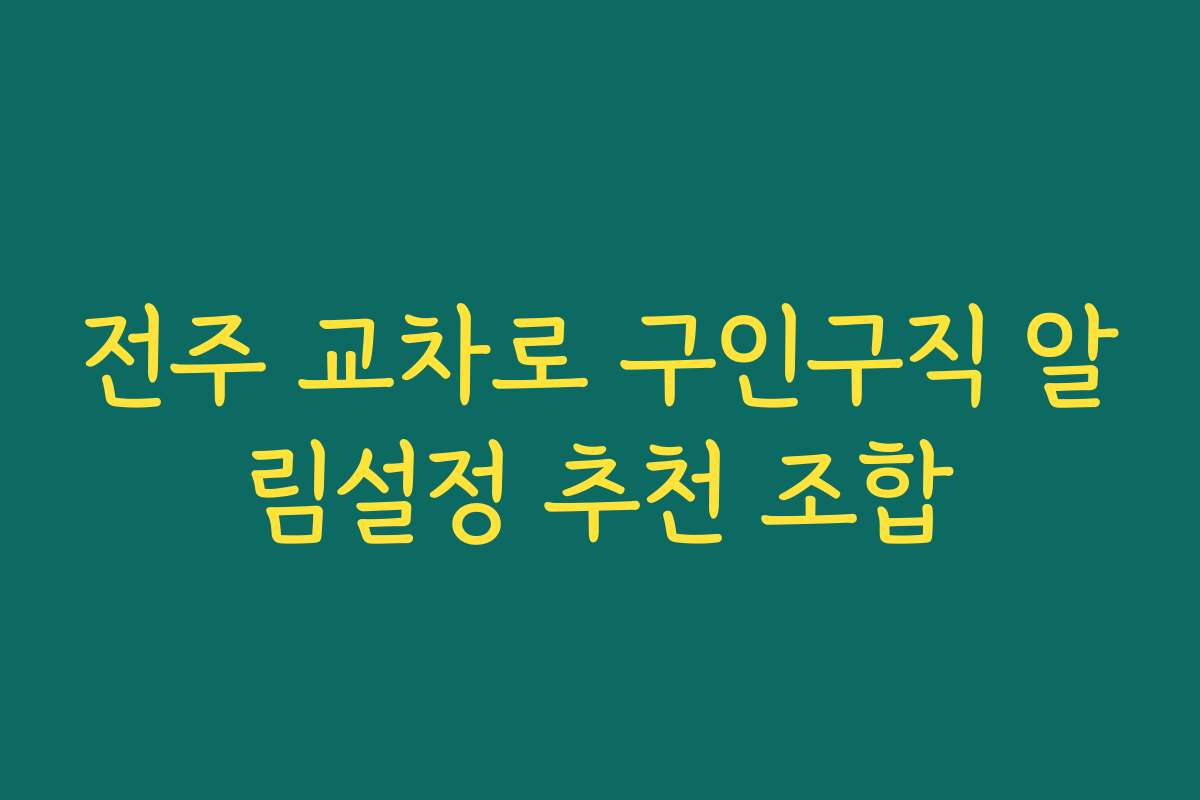 전주 교차로 구인구직 알림설정 추천 조합