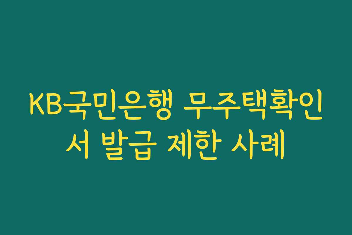 KB국민은행 무주택확인서 발급 제한 사례
