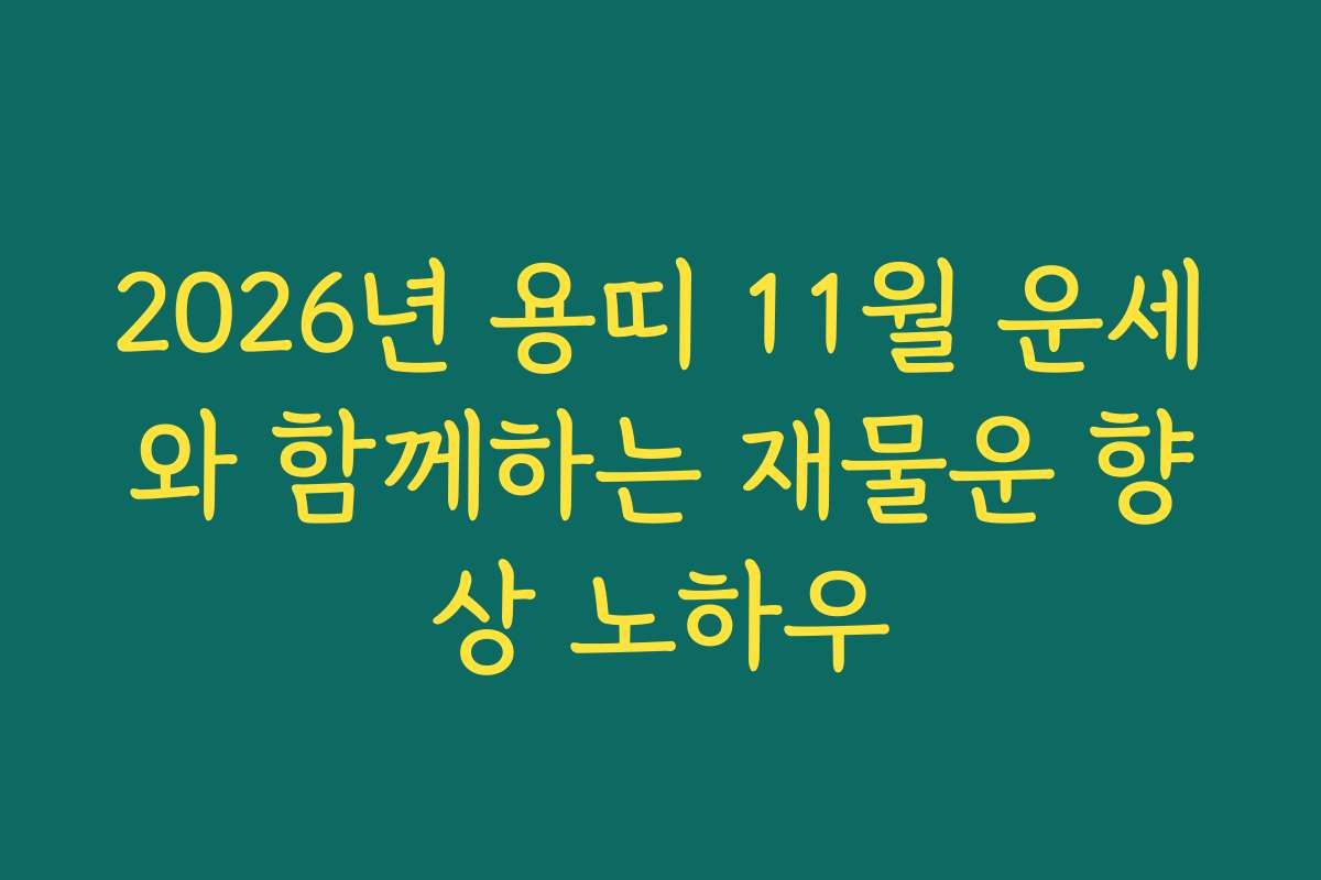 2026년 용띠 11월 운세와 함께하는 재물운 향상 노하우