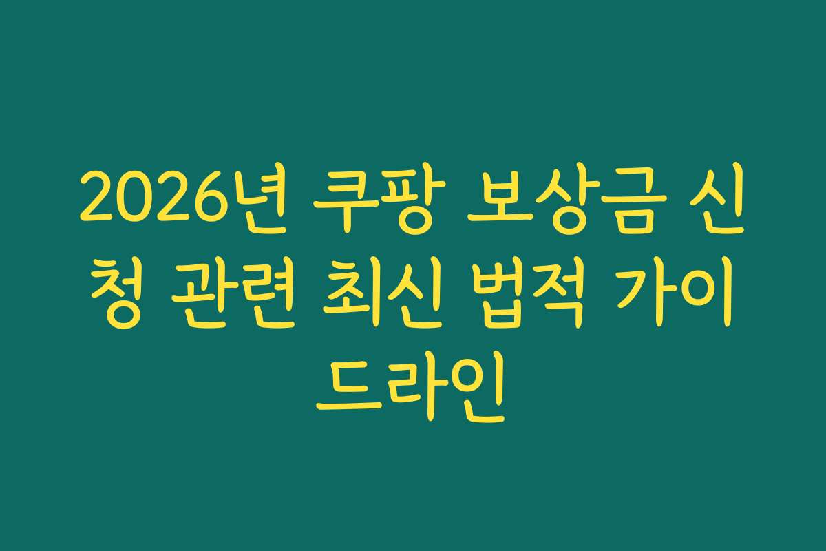 2026년 쿠팡 보상금 신청 관련 최신 법적 가이드라인