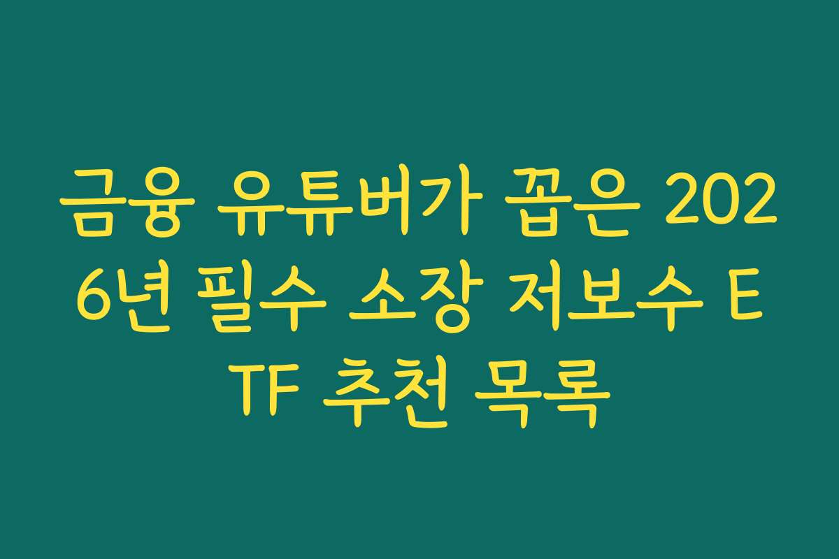 금융 유튜버가 꼽은 2026년 필수 소장 저보수 ETF 추천 목록