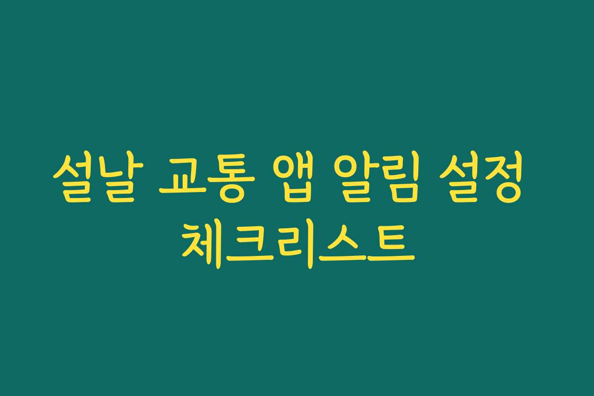 설날 교통 앱 알림 설정 체크리스트