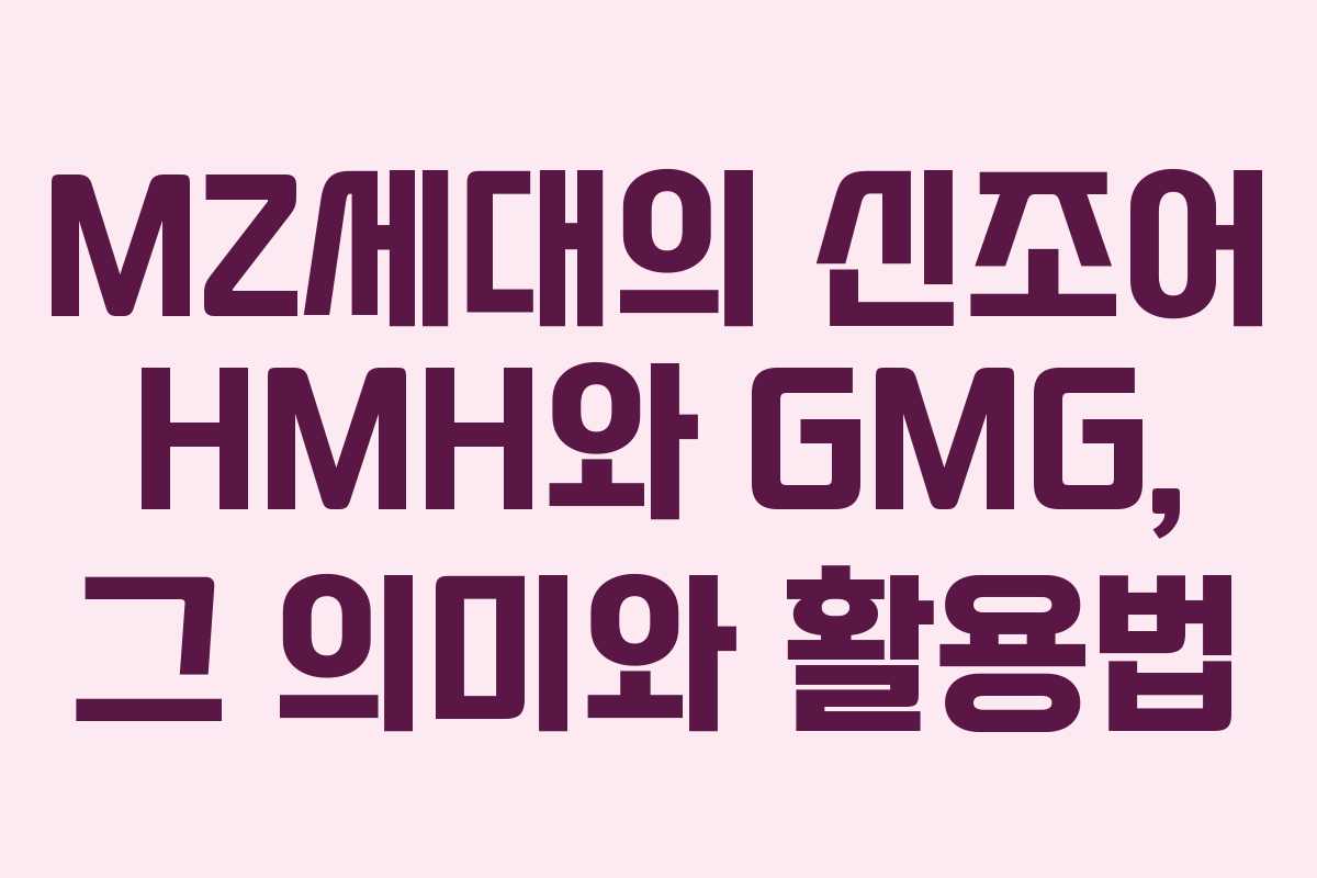 MZ세대의 신조어 HMH와 GMG, 그 의미와 활용법