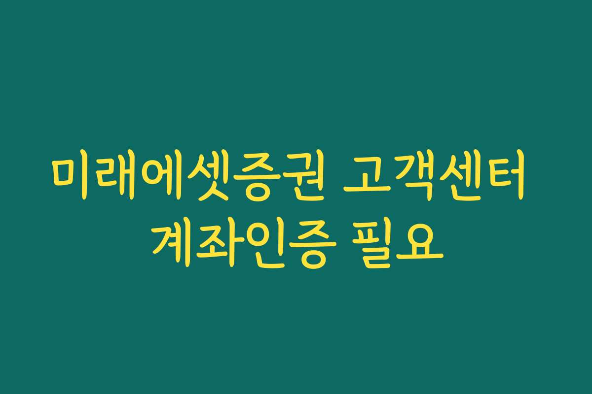 미래에셋증권 고객센터 계좌인증 필요