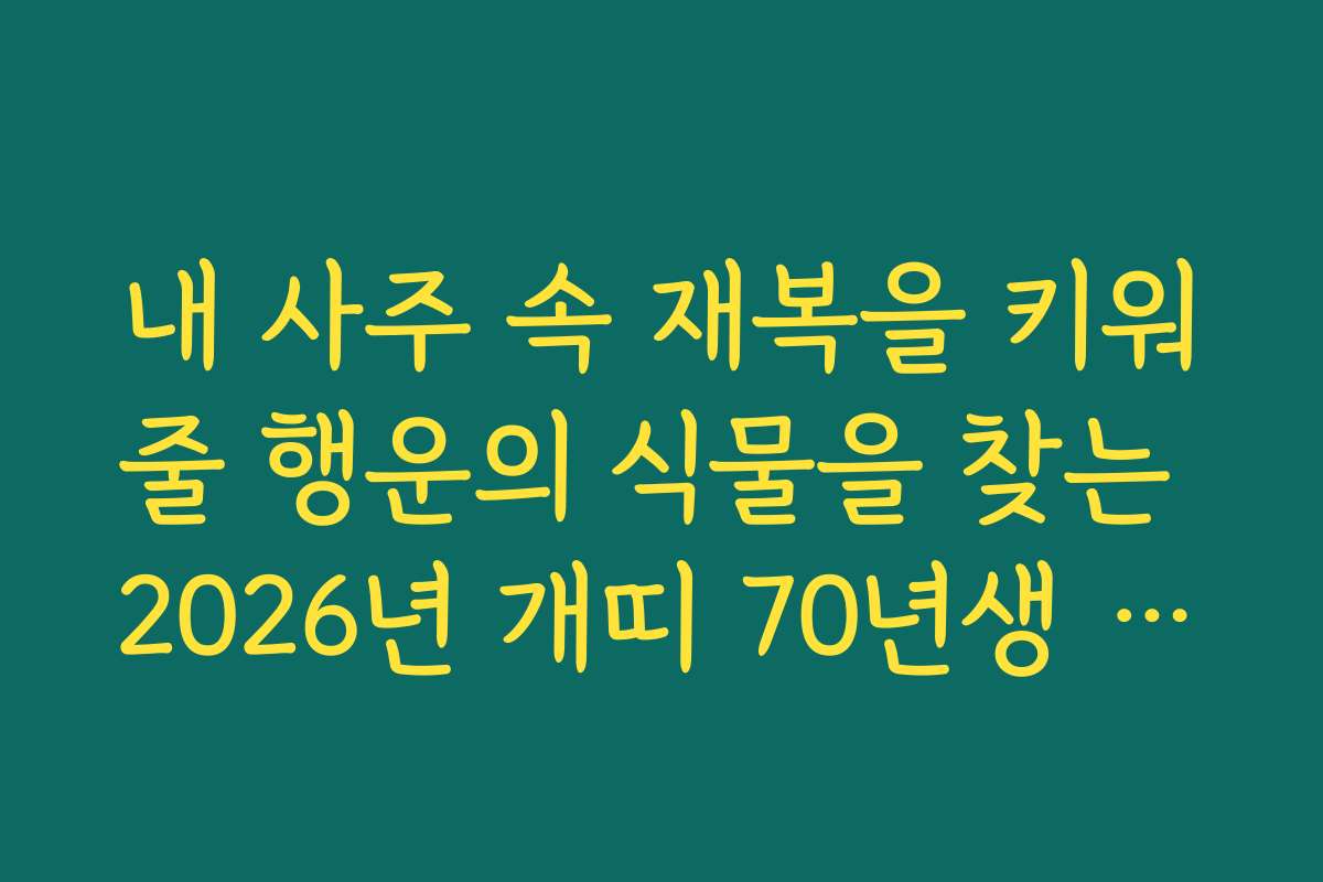 내 사주 속 재복을 키워줄 행운의 식물을 찾는 2026년 개띠 70년생 신년 운세