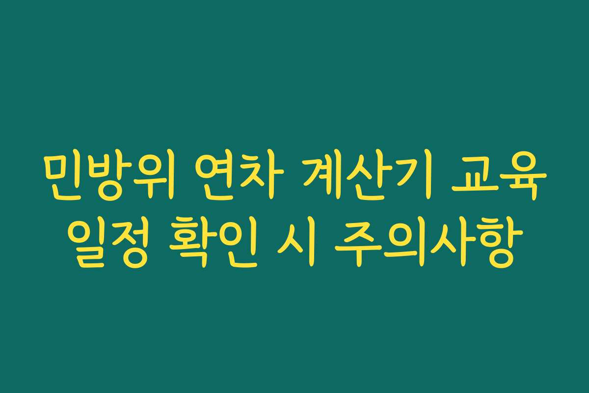 민방위 연차 계산기 교육일정 확인 시 주의사항