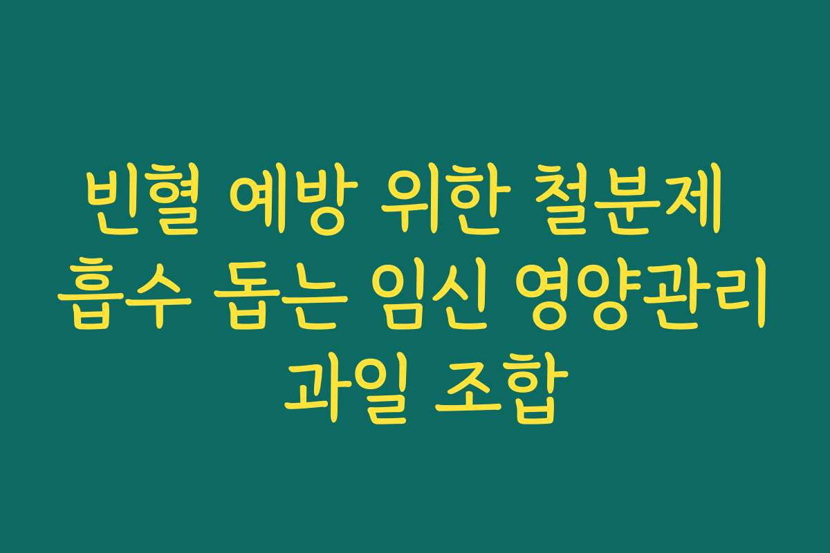 빈혈 예방 위한 철분제 흡수 돕는 임신 영양관리 과일 조합
